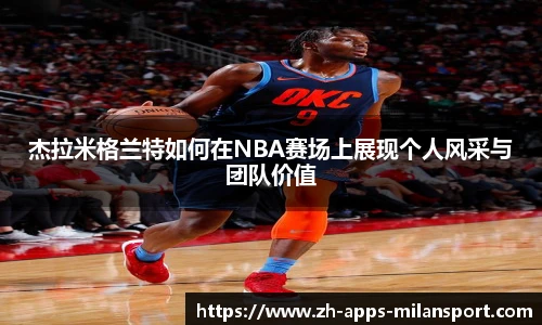 杰拉米格兰特如何在NBA赛场上展现个人风采与团队价值