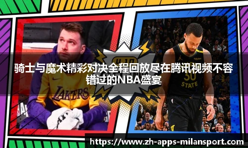 骑士与魔术精彩对决全程回放尽在腾讯视频不容错过的NBA盛宴