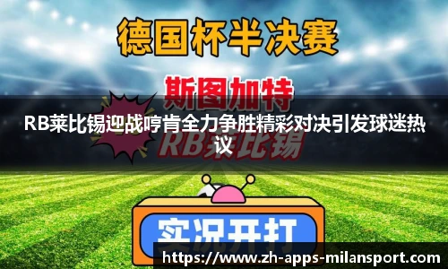 RB莱比锡迎战哼肯全力争胜精彩对决引发球迷热议