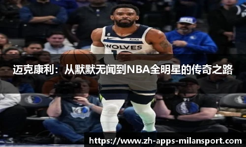 迈克康利：从默默无闻到NBA全明星的传奇之路