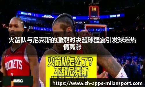火箭队与尼克斯的激烈对决篮球盛宴引发球迷热情高涨