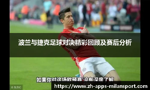 波兰与捷克足球对决精彩回顾及赛后分析