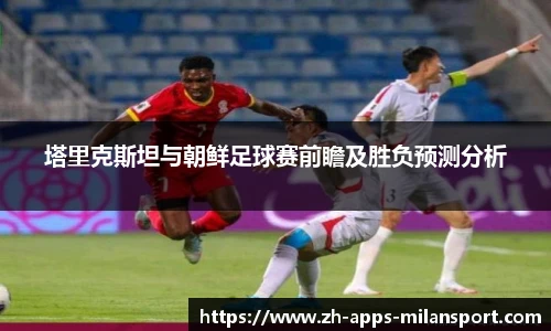 塔里克斯坦与朝鲜足球赛前瞻及胜负预测分析