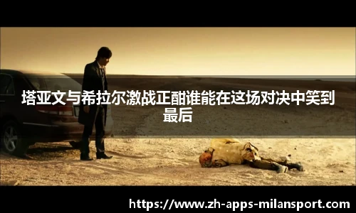 塔亚文与希拉尔激战正酣谁能在这场对决中笑到最后